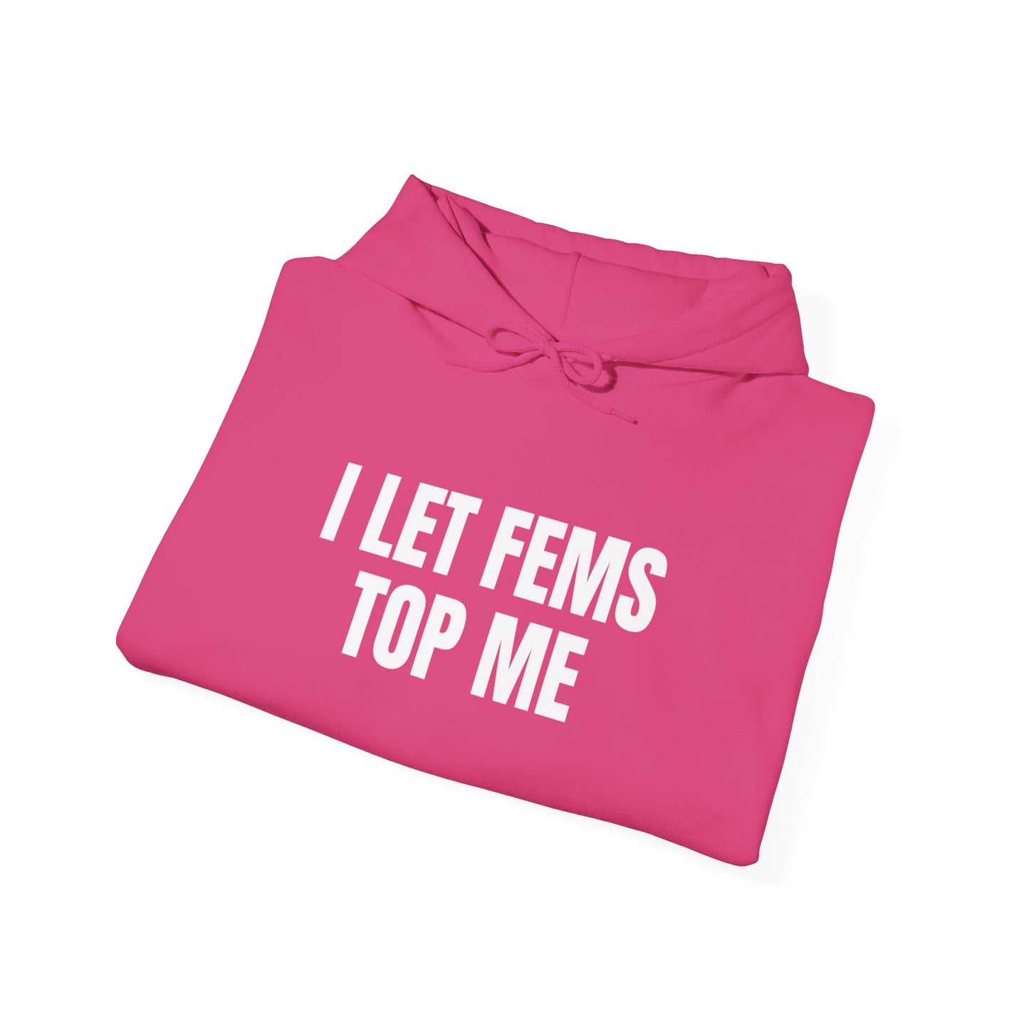 I Let Fems Top Me Unisex Hooded Sweatshirt