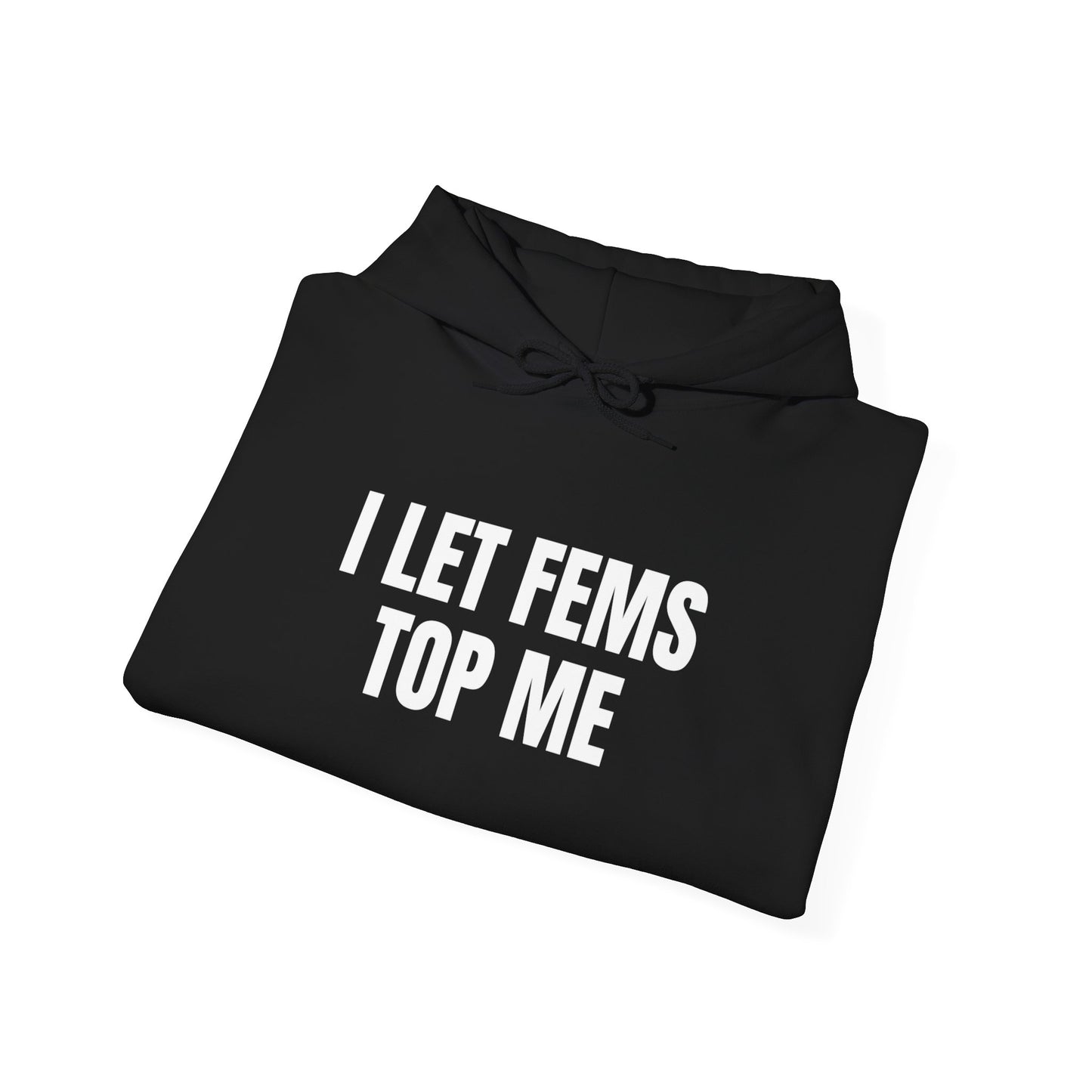 I Let Fems Top Me Unisex Hooded Sweatshirt