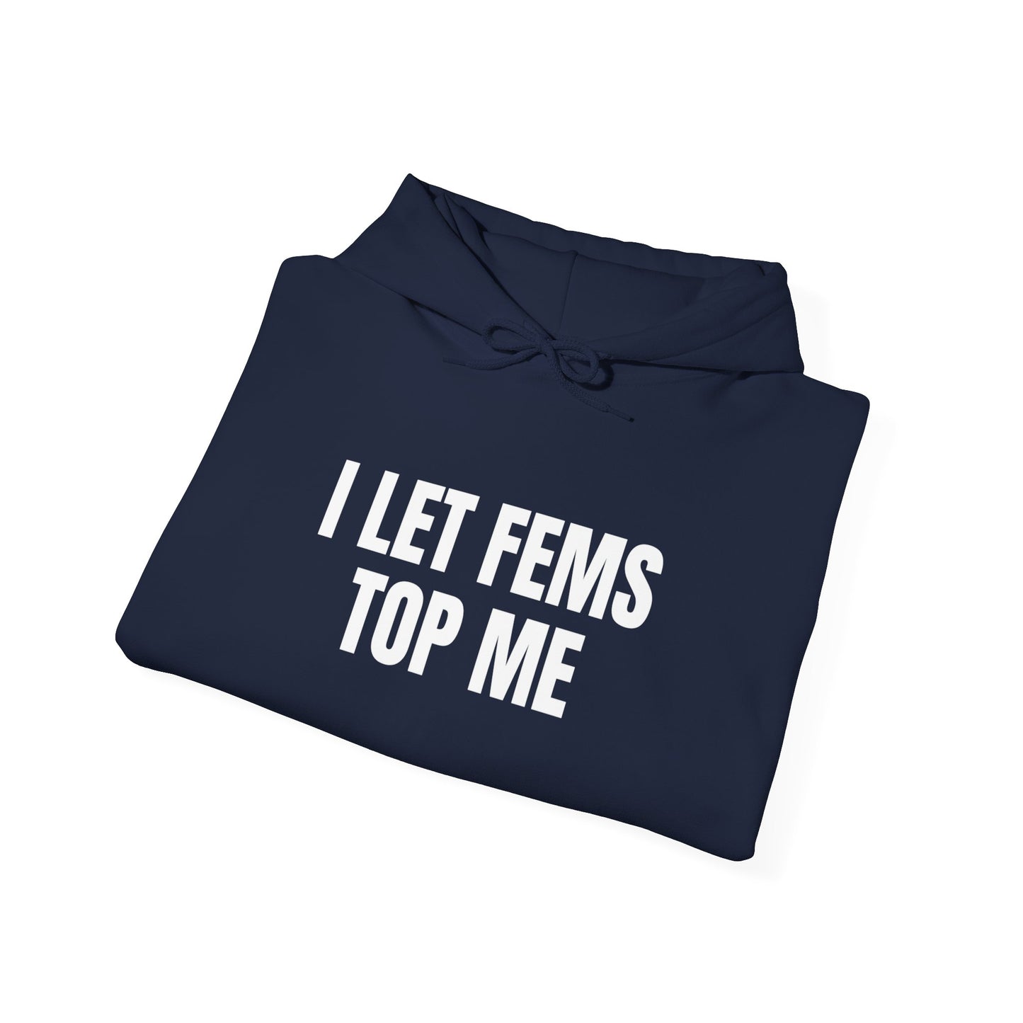 I Let Fems Top Me Unisex Hooded Sweatshirt