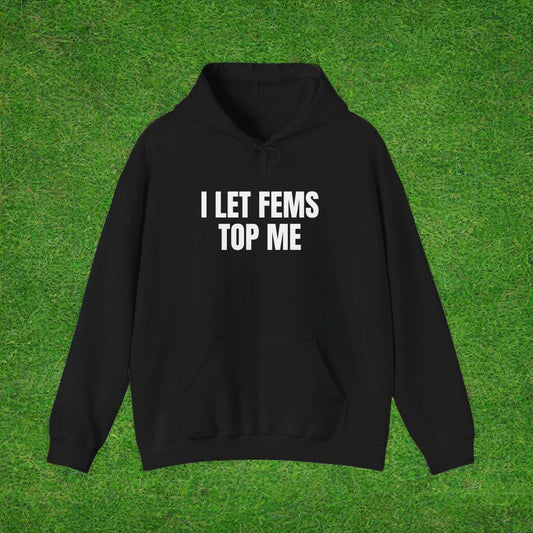 I Let Fems Top Me Unisex Hooded Sweatshirt